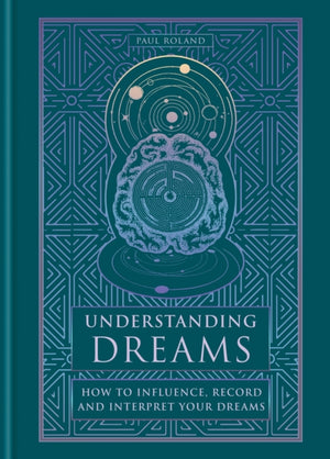 Understanding Dreams, How to Influence, Record and Interpret Dreams