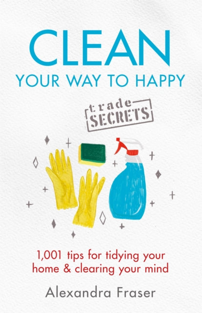 Book cover of: Clean Your Way to Happy. By: Alexandra Fraser