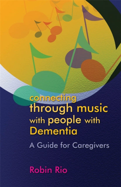 Book cover of: Connecting through Music with People with Dementia. By: Robin Rio