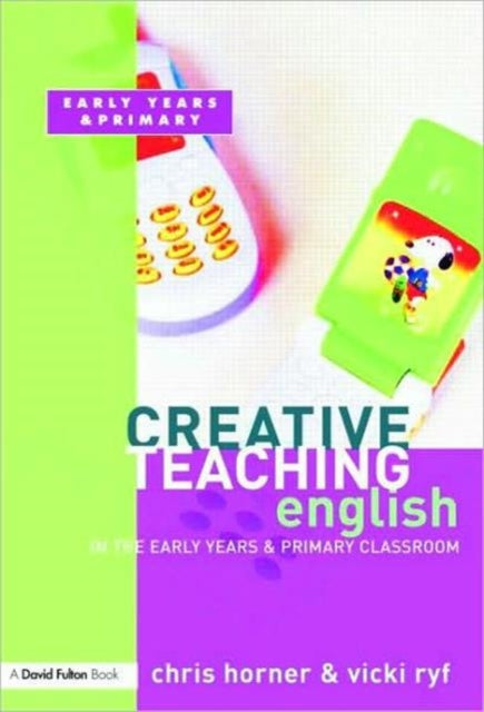 Book cover of: Creative Teaching: English in the Early Years and Primary Classroom. By: Chris Horner