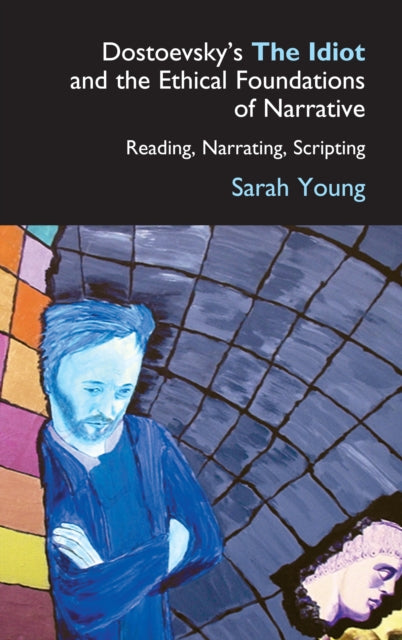 Book cover of: Dostoevsky's The Idiot and the Ethical Foundations of Narrative. By: Sarah J. Young