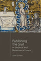 Book cover of: Publishing the Grail in Medieval and Renaissance France. By: Leah Tether
