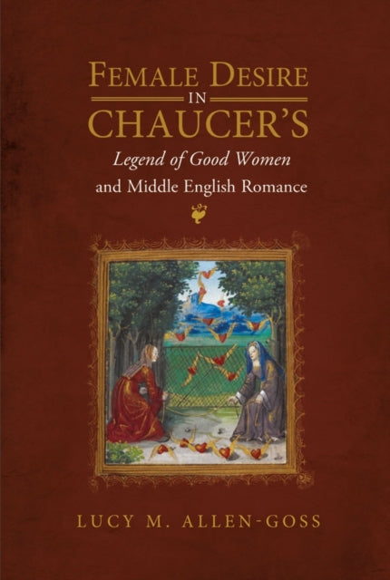 Book cover of: Female Desire in Chaucer's Legend of Good Women and Middle English Romance. By: Lucy M. Allen-Goss