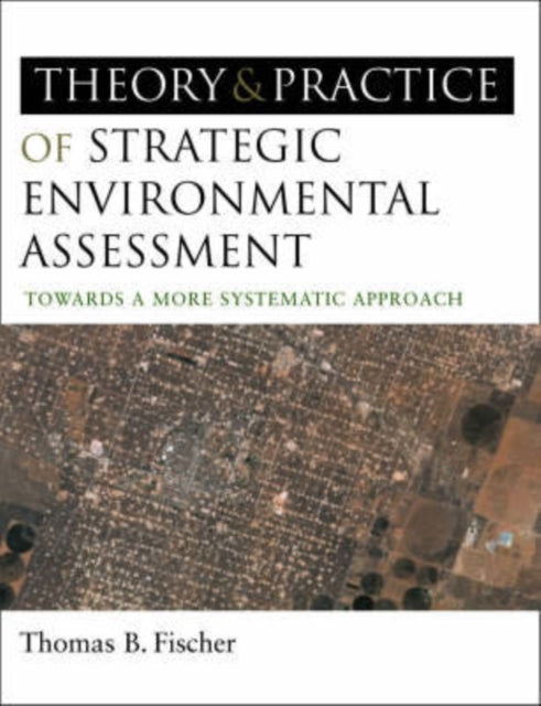 Book cover of: Theory and Practice of Strategic Environmental Assessment. By: Thomas B. Fischer
