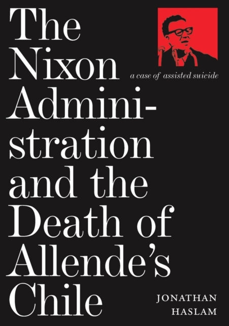 Book cover of: Nixon Administration and the Death of Allende's Chile. By: Jonathan Haslam