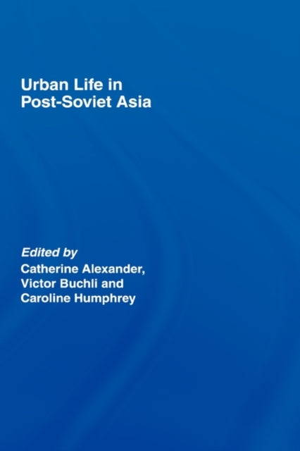 Book cover of: Urban Life in Post-Soviet Asia. By: Cathe Alexander