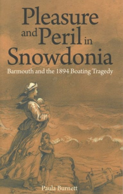 Book cover of: Pleasure and Peril in Snowdonia - Barmouth and the 1894 Boating Tragedy. By: Paula Burnett