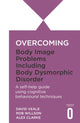 Book cover of: Overcoming Body Image Problems including Body Dysmorphic Disorder. By: David Veale