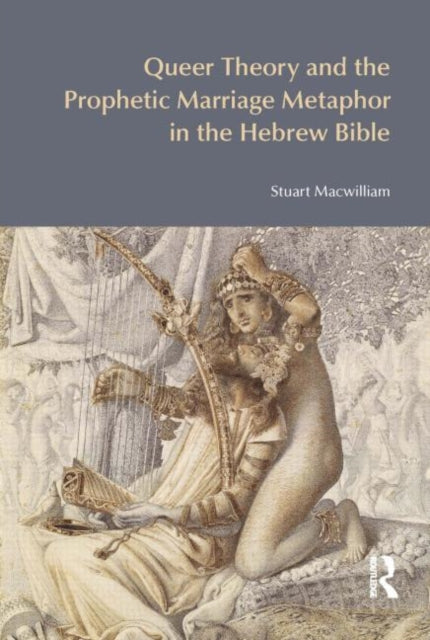 Book cover of: Queer Theory and the Prophetic Marriage Metaphor in the Hebrew Bible. By: Stuart Macwilliam