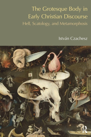 The Grotesque Body in Early Christian Discourse