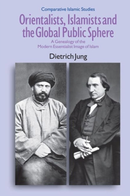 Book cover of: Orientalists, Islamists and the Global Public Sphere. By: Dietrich Jung