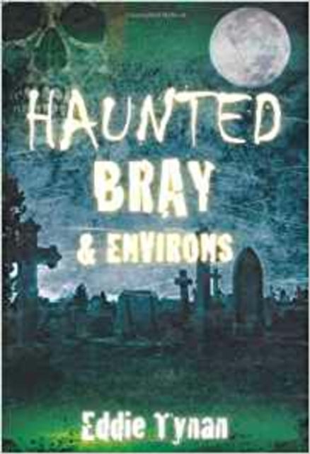 Book cover of: Haunted Bray and Environs. By: Eddie Tynan
