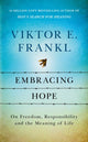 Embracing Hope, On Freedom, Responsibility & the Meaning of Life 9781846047879 Viktor E. Frankl