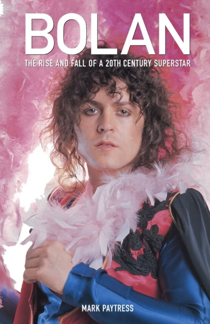 Book cover of: Bolan: The Rise and Fall of a 20th Century Superstar. By: Mark Paytress