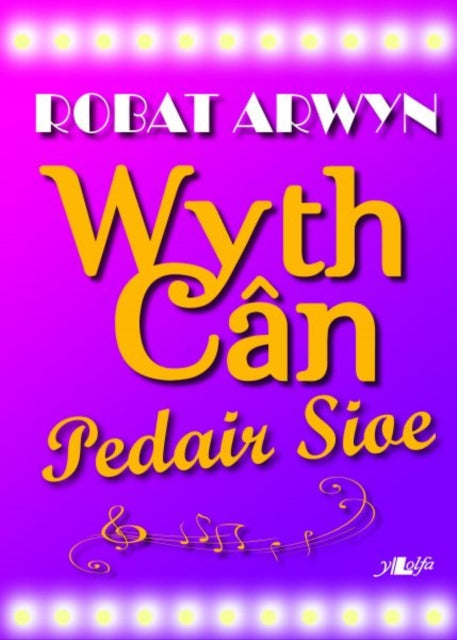 Book cover of: Wyth Can, Pedair Sioe - Caneuon o Sioeau Cerdd. By: Robat Arwyn