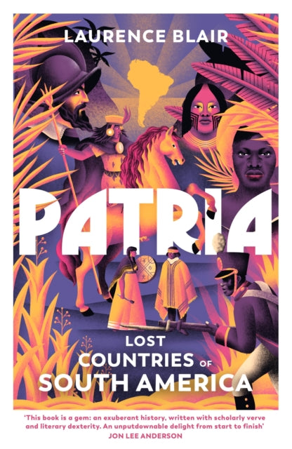 Patria, Lost Countries of South America 9781847924681 Laurence Blair