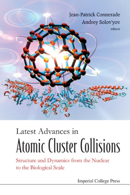 Book cover of: Latest Advances In Atomic Cluster Collisions: Structure And Dynamics From The Nuclear To The Biological Scale. By: International Symposium "Atomic Cluster Collisions: Structure and Dynamics from the Nuclear to the Biologial Scale" (2007 Darmstadt, Germany)