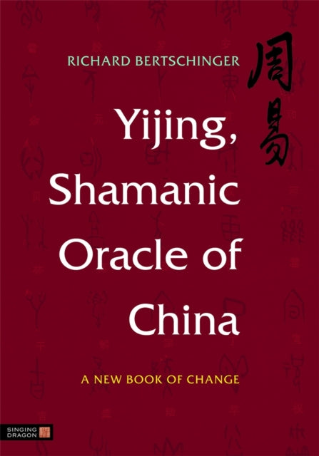Book cover of: Yijing, Shamanic Oracle of China. By: Richard Bertschinger
