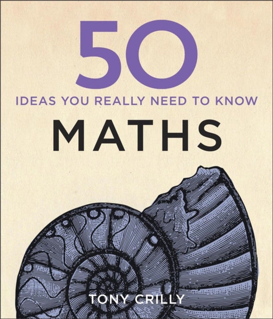Book cover of: 50 Maths Ideas You Really Need to Know. By: Tony Crilly