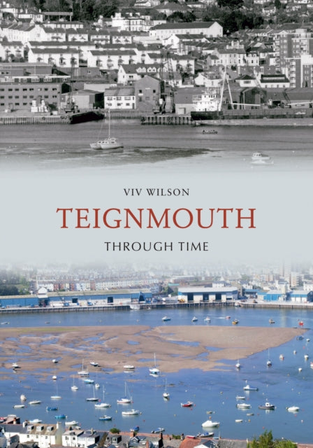 Book cover of: Teignmouth Through Time. By: Viv Wilson