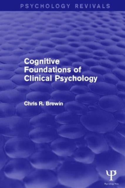 Book cover of: Cognitive Foundations of Clinical Psychology (Psychology Revivals). By: Chris R. Brewin