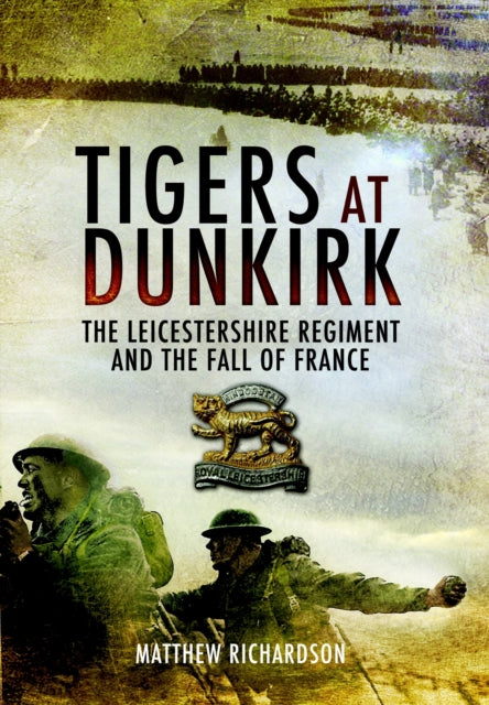 Book cover of: Tigers at Dunkirk: The Leicestershire Regiment and the Fall of France