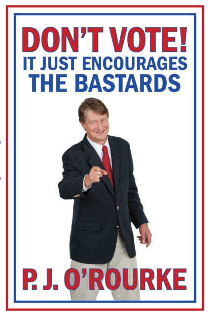 Book cover of: DON'T VOTE - It Just Encourages the Bastards. By: P. J. O'Rourke