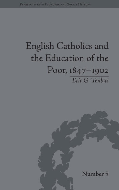 Book cover of: English Catholics and the Education of the Poor, 1847-1902. By: Eric G. Tenbus