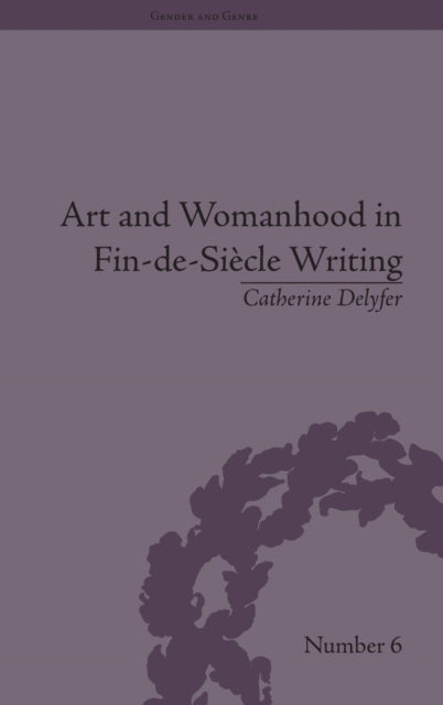 Book cover of: Art and Womanhood in Fin-de-Siecle Writing. By: Catherine Delyfer