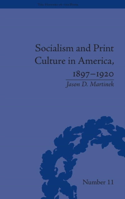 Book cover of: Socialism and Print Culture in America, 1897–1920. By: Jason D. Martinek