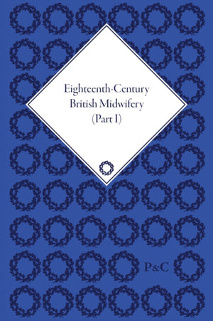 Eighteenth-Century British Midwifery, Parts I, II and III