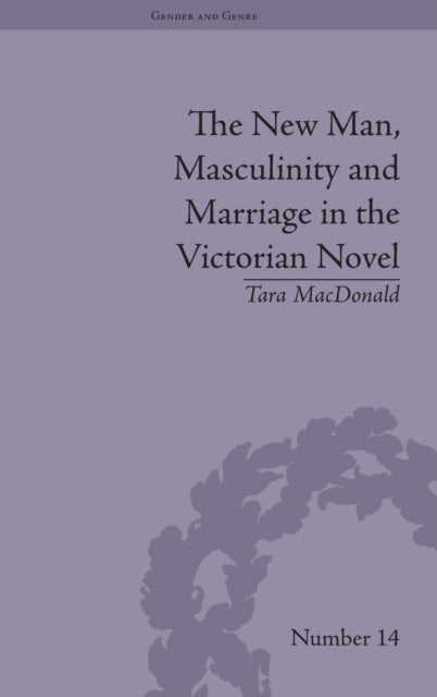 Book cover of: New Man, Masculinity and Marriage in the Victorian Novel. By: Tara MacDonald