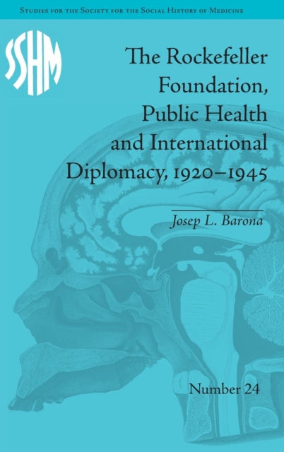 Book cover of: Rockefeller Foundation, Public Health and International Diplomacy, 1920–1945. By: Josep L. Barona