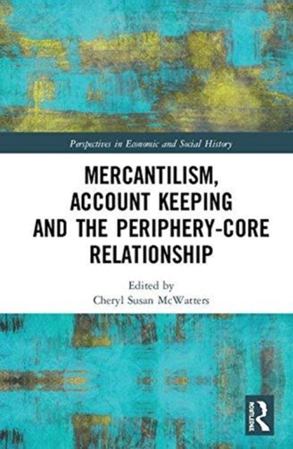 Book cover of: Mercantilism, Account Keeping and the Periphery-Core Relationship. By: Cheryl Susan McWatters