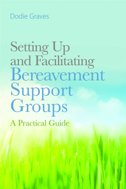 Book cover of: Setting Up and Facilitating Bereavement Support Groups. By: Dodie Graves