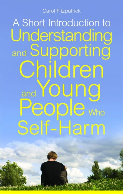 Book cover of: Short Introduction to Understanding and Supporting Children and Young People Who Self-Harm. By: Carol Fitzpatrick