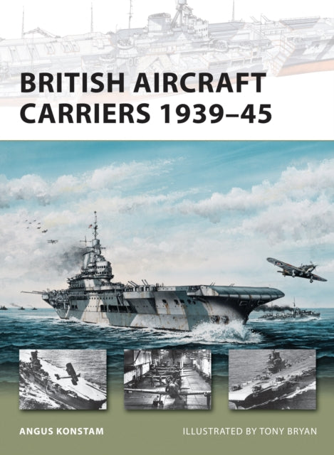 Book cover of: British Aircraft Carriers 1939–45. By: Angus Konstam