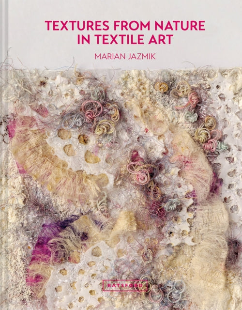 Book cover of: Textures from Nature in Textile Art. By: Marian Jazmik