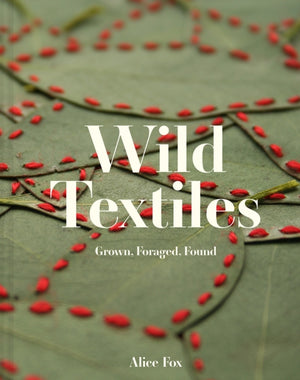 Wild Textiles, Grown, Foraged, Found