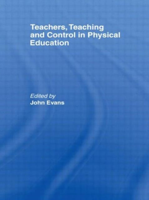 Book cover of: Teachers, Teaching and Control in Physical Education. By: Evans J