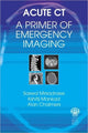 Book cover of: Acute CT: A Primer of Emergency Imaging. By: Saeed Mirsadraee