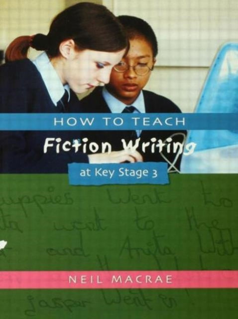 Book cover of: How to Teach Fiction Writing at Key Stage 3. By: Neil Macrae