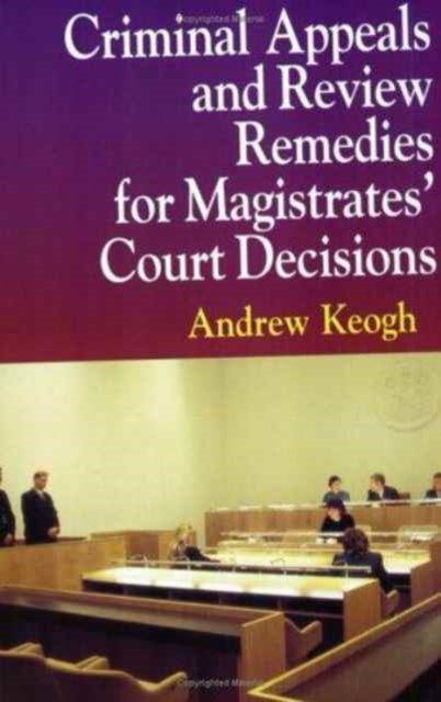 Book cover of: Criminal Appeals and Review Remedies for Magistrates' Court Decisions. By: Andrew Keogh