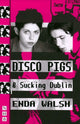 Book cover of: Disco Pigs & Sucking Dublin. By: Enda Walsh