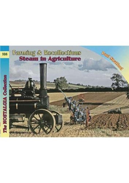 Book cover of: Nostalgia Collection Volume 108 Farming & Recollections: Steam in Agriculture. By: Paul Stratford