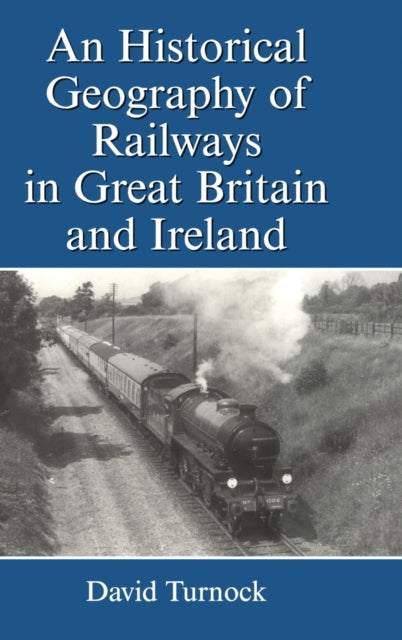 Book cover of: Historical Geography of Railways in Great Britain and Ireland