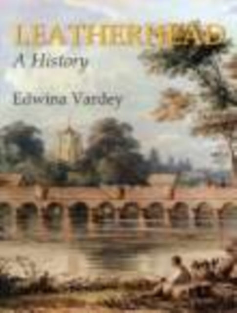 Book cover of: Leatherhead A History. By: Edward Vardey