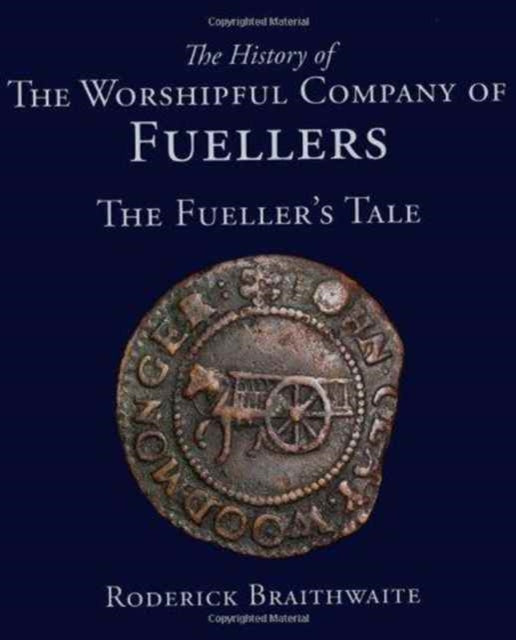 Book cover of: History of the Worshipful Company of Fuellers. By: Roderick Braithwaite