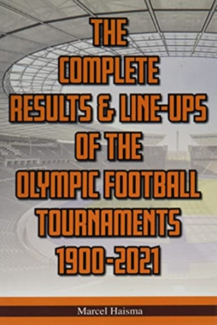 Book cover of: Complete Results & Line-ups of the Olympic Football Tournaments 1900-2021