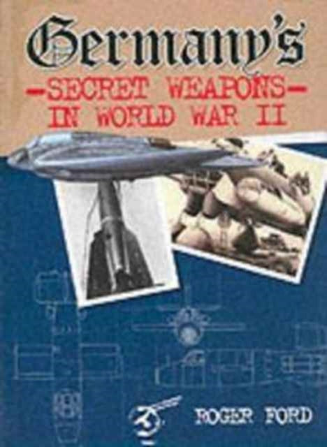 Book cover of: Germany's Secret Weapons in World War II. By: Roger Ford